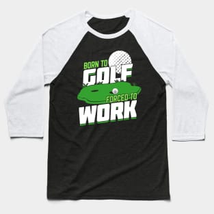 Born To Golf Forced To Work Baseball T-Shirt